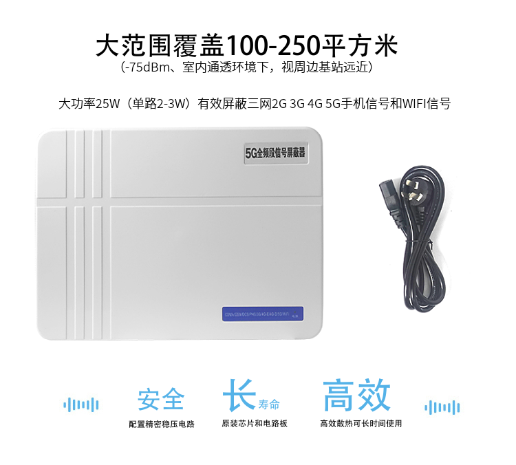 1.大范圍覆蓋100-200平方米（-75dBm、室內(nèi)通透環(huán)境下，視周邊基站遠近）
2.大功率25W（單路2-3W）有效屏蔽三網(wǎng)2G 3G 4G 5G手機信號和WIFI信號